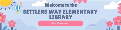 Welcome to the Settlers Way Elementary Library, Ms. Bateman